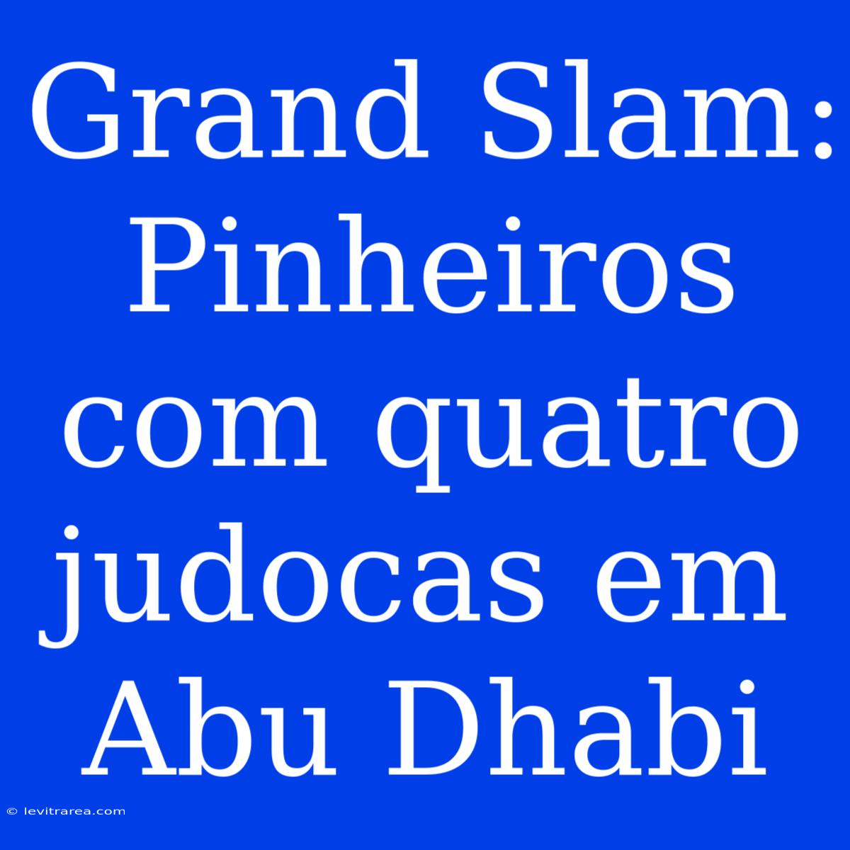 Grand Slam: Pinheiros Com Quatro Judocas Em Abu Dhabi