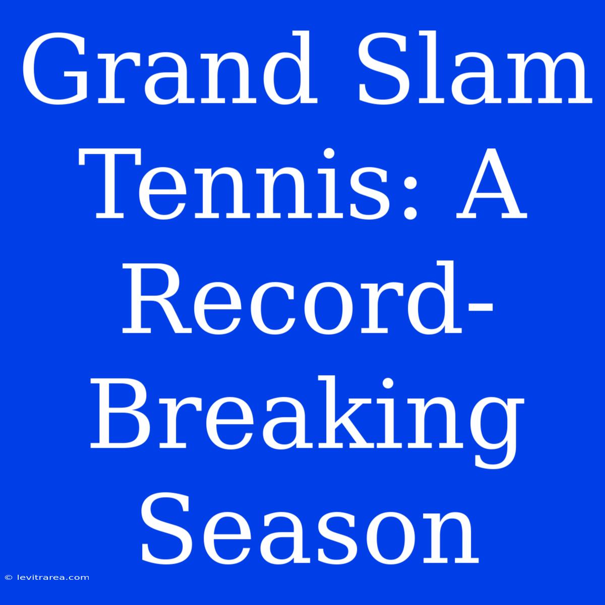 Grand Slam Tennis: A Record-Breaking Season