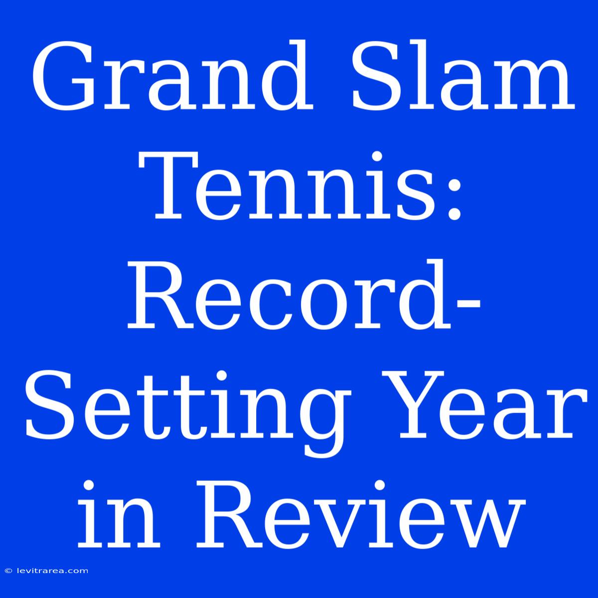 Grand Slam Tennis: Record-Setting Year In Review