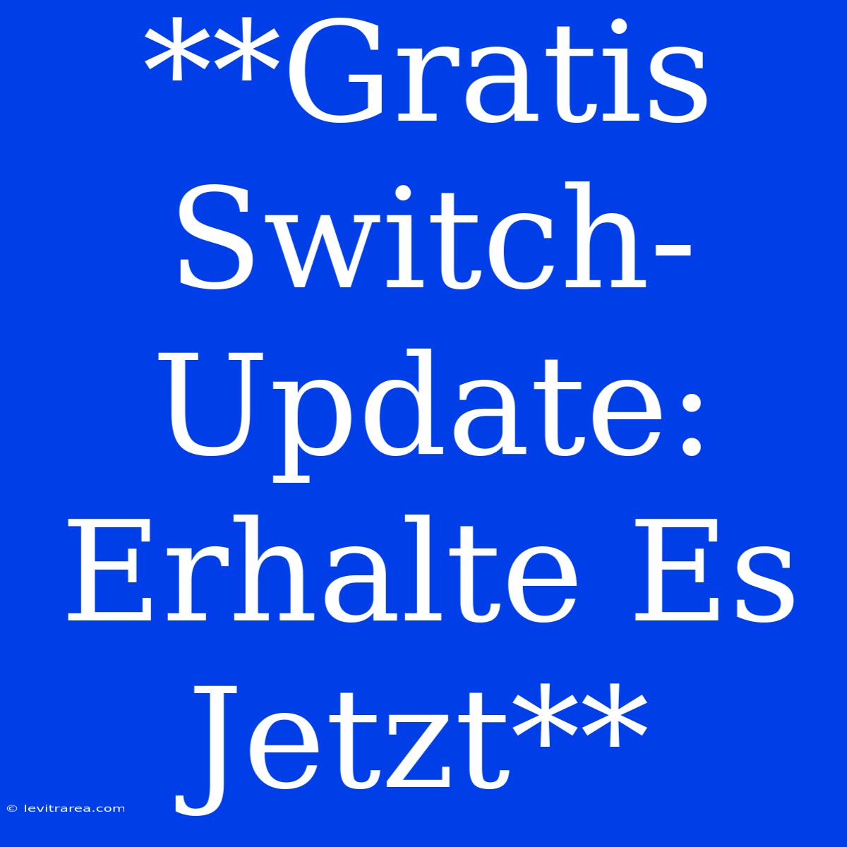 **Gratis Switch-Update: Erhalte Es Jetzt**