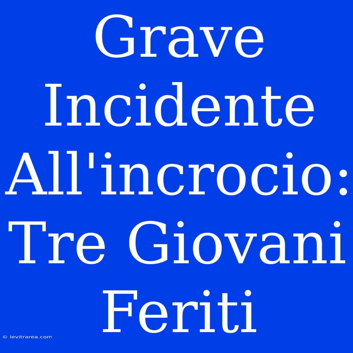 Grave Incidente All'incrocio: Tre Giovani Feriti