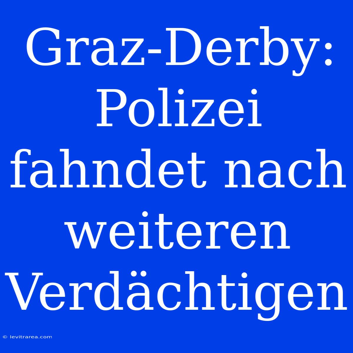 Graz-Derby: Polizei Fahndet Nach Weiteren Verdächtigen