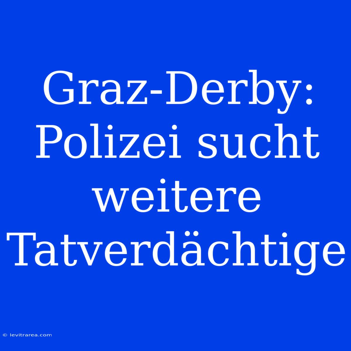 Graz-Derby: Polizei Sucht Weitere Tatverdächtige