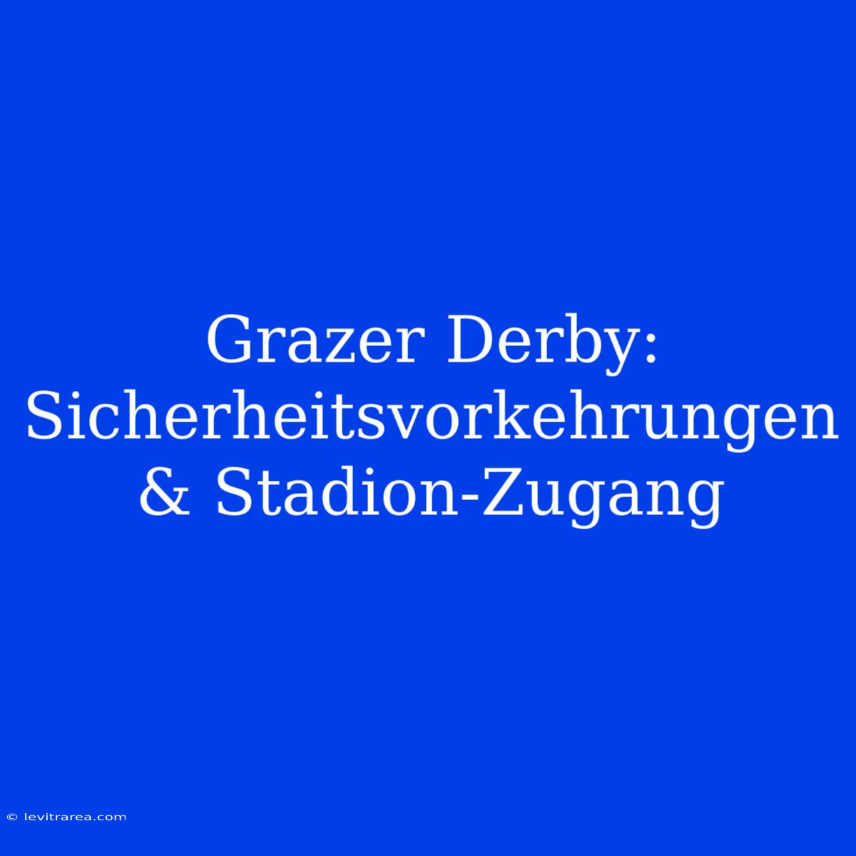 Grazer Derby: Sicherheitsvorkehrungen & Stadion-Zugang