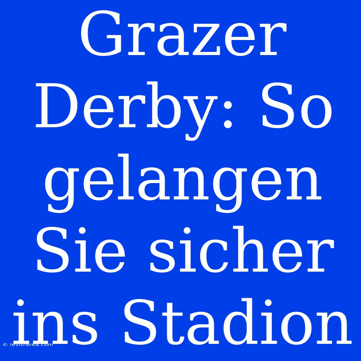 Grazer Derby: So Gelangen Sie Sicher Ins Stadion