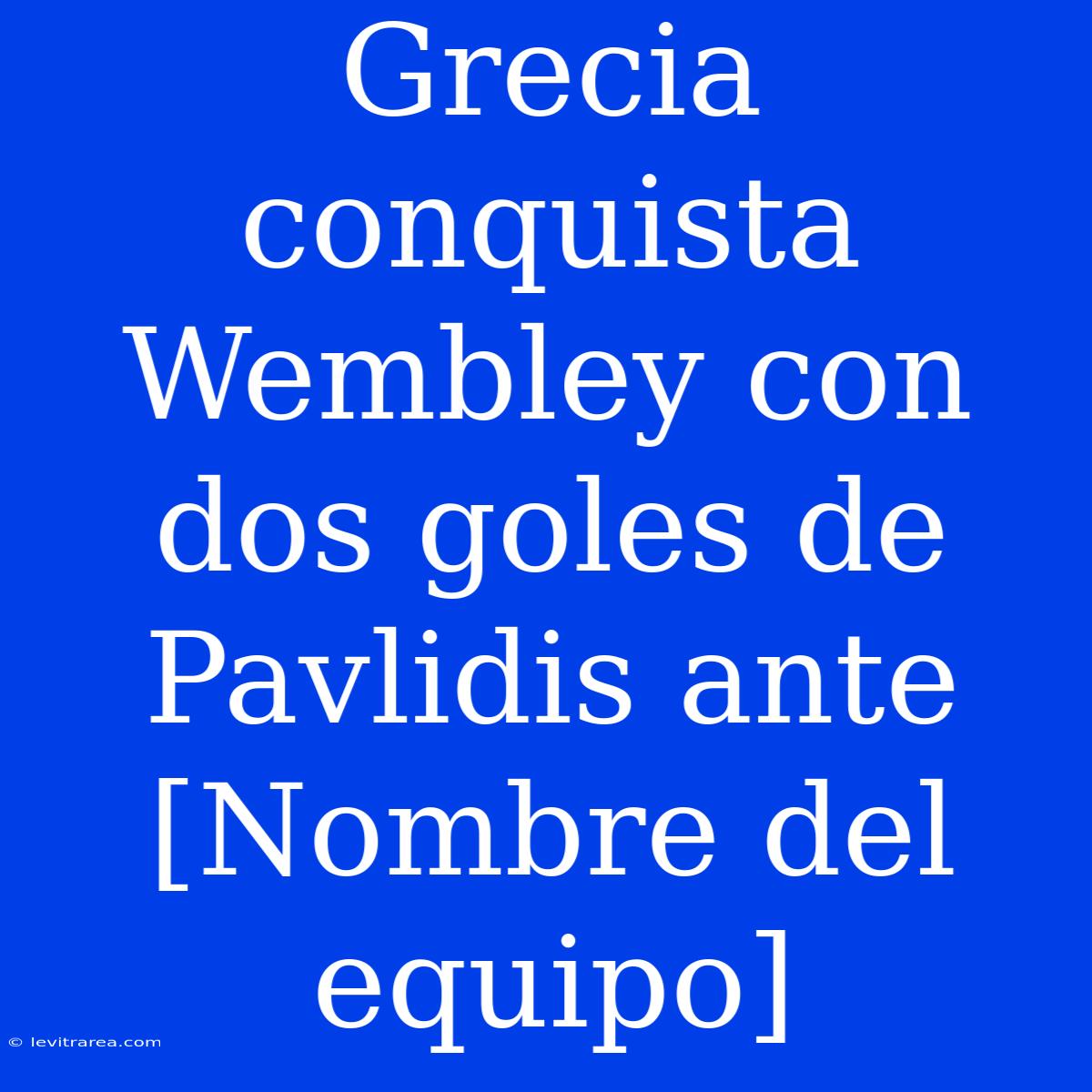 Grecia Conquista Wembley Con Dos Goles De Pavlidis Ante [Nombre Del Equipo]