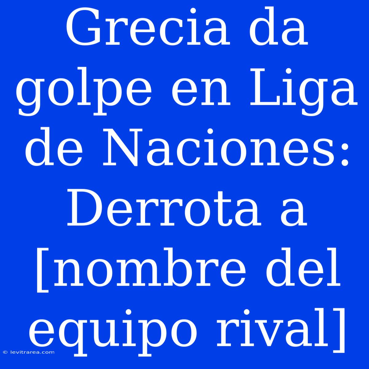 Grecia Da Golpe En Liga De Naciones: Derrota A [nombre Del Equipo Rival]