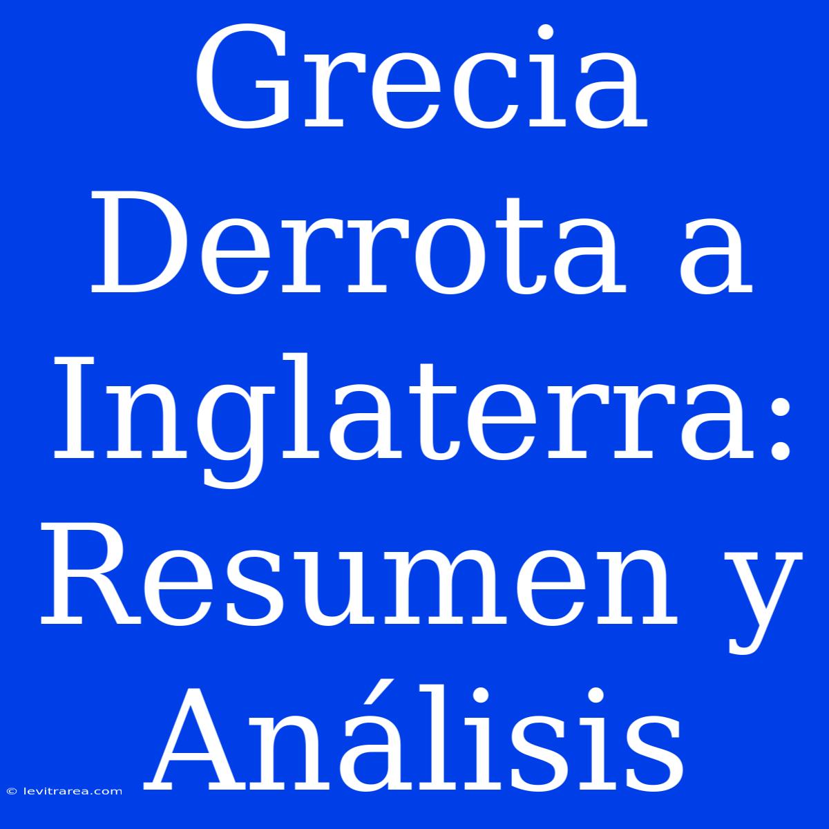 Grecia Derrota A Inglaterra: Resumen Y Análisis