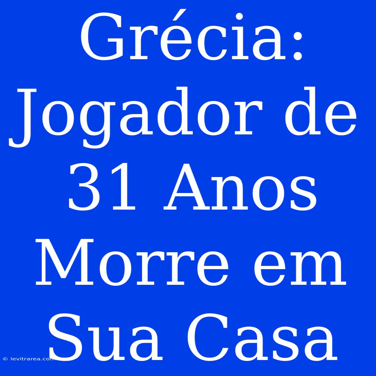 Grécia: Jogador De 31 Anos Morre Em Sua Casa