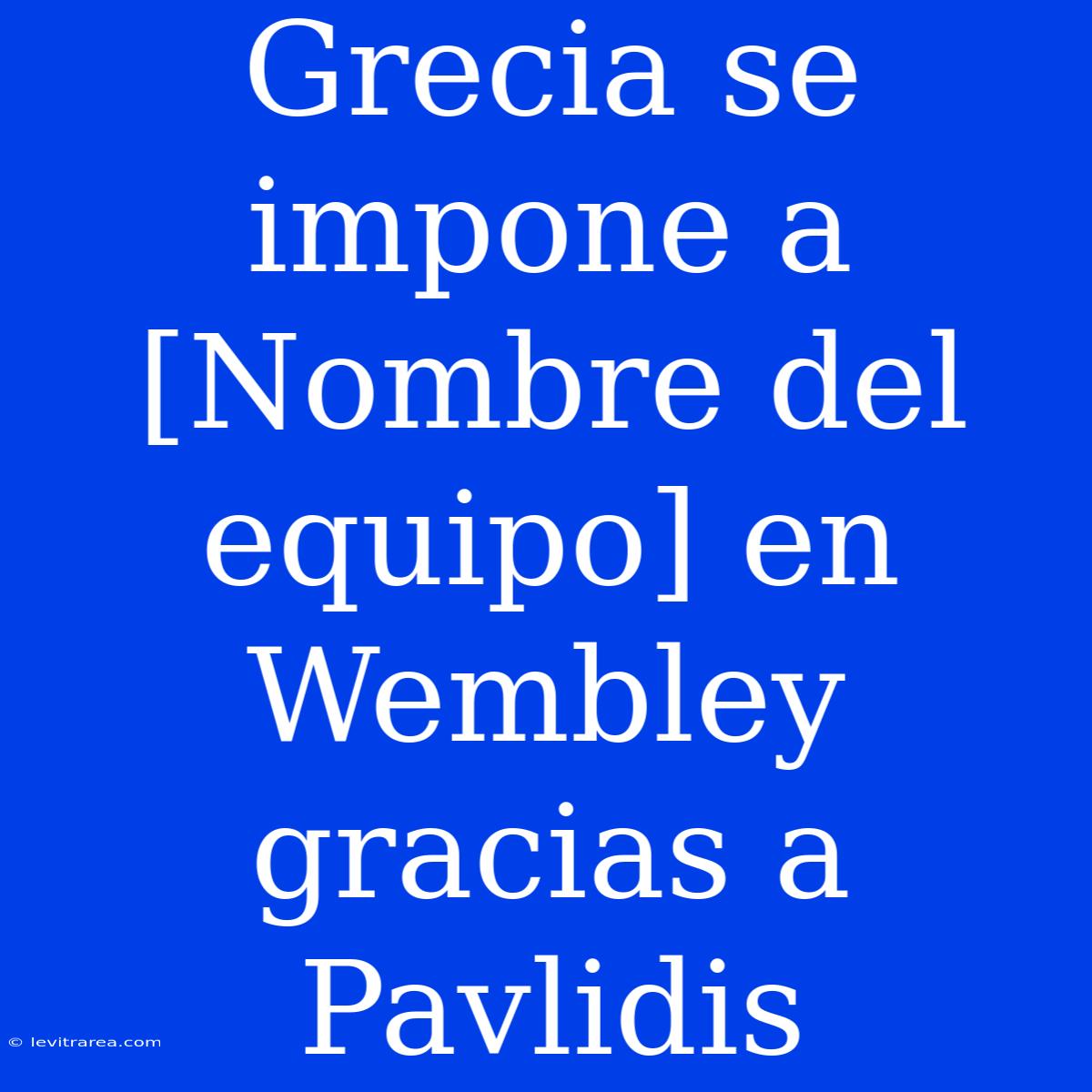 Grecia Se Impone A [Nombre Del Equipo] En Wembley Gracias A Pavlidis