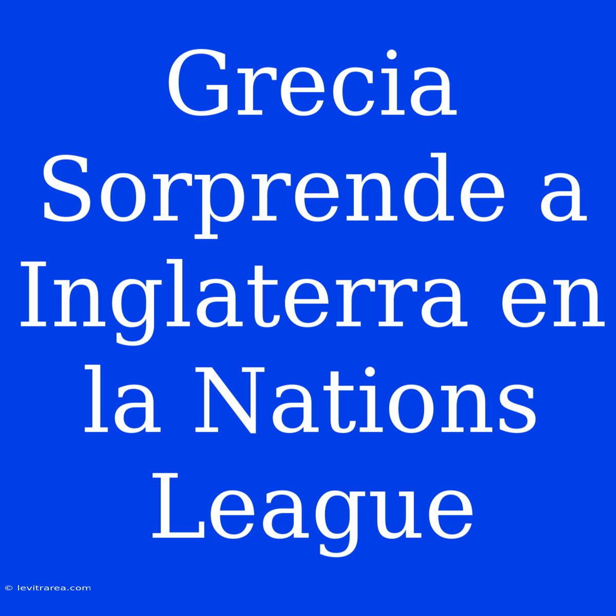 Grecia Sorprende A Inglaterra En La Nations League