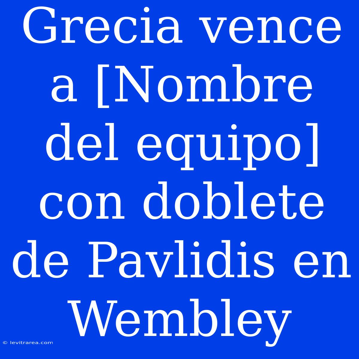 Grecia Vence A [Nombre Del Equipo] Con Doblete De Pavlidis En Wembley