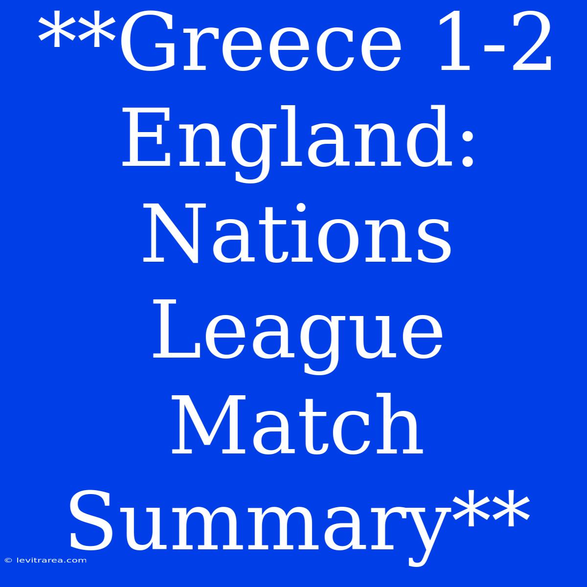 **Greece 1-2 England: Nations League Match Summary**