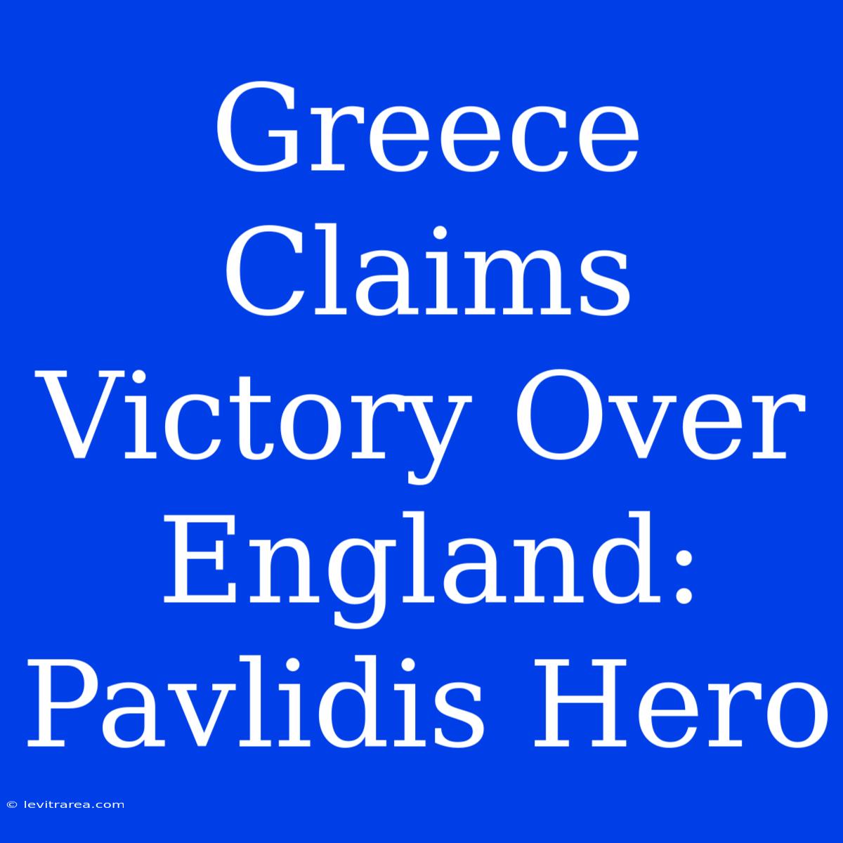 Greece Claims Victory Over England: Pavlidis Hero