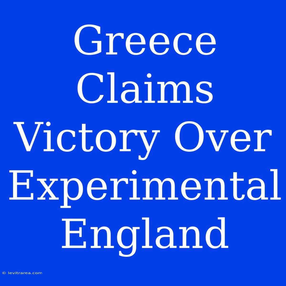 Greece Claims Victory Over Experimental England