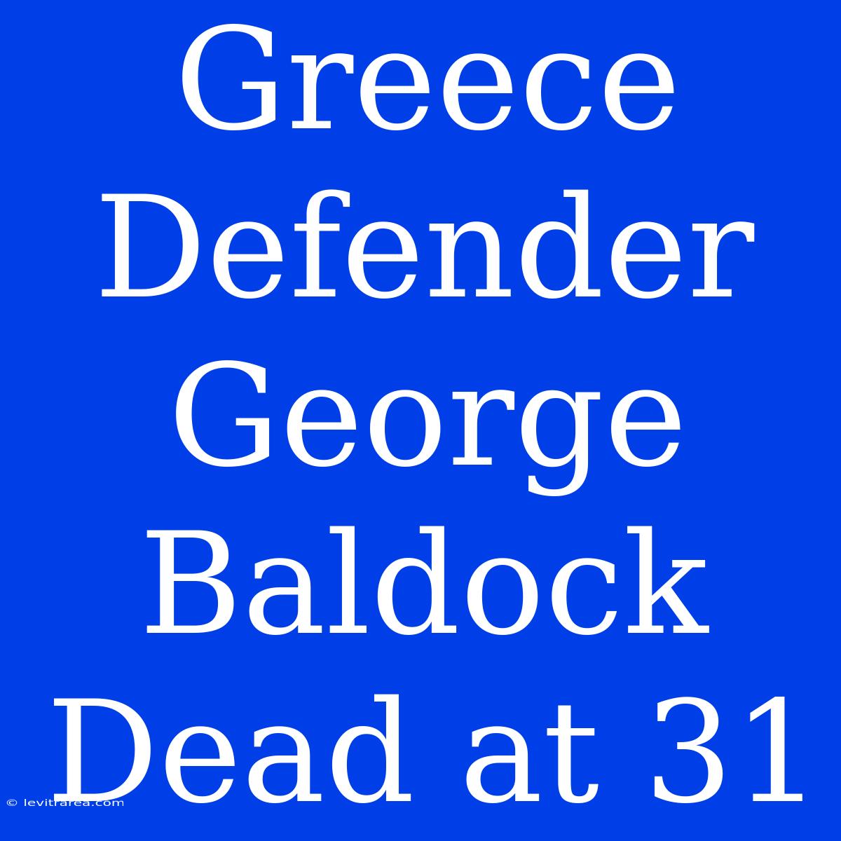 Greece Defender George Baldock Dead At 31