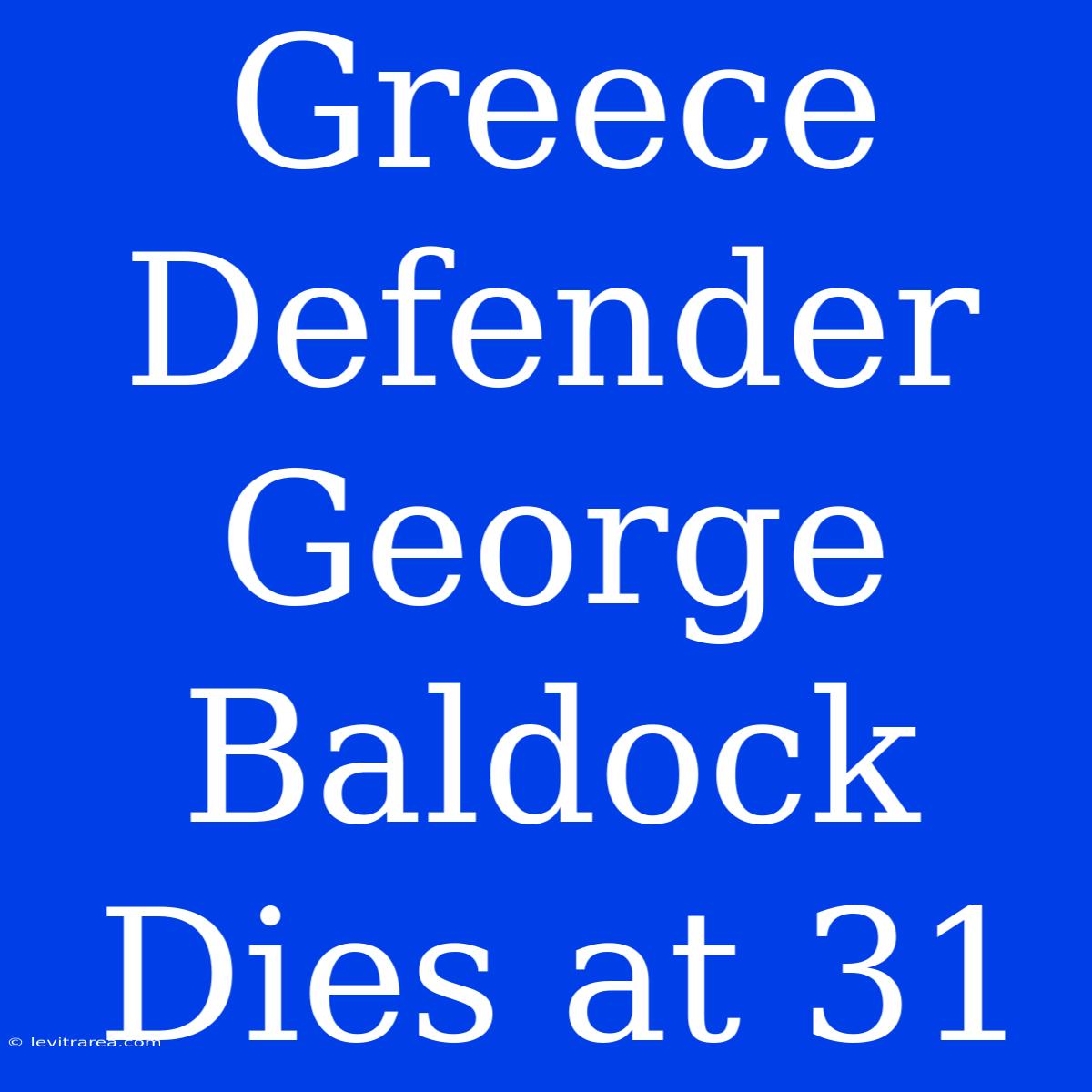 Greece Defender George Baldock Dies At 31