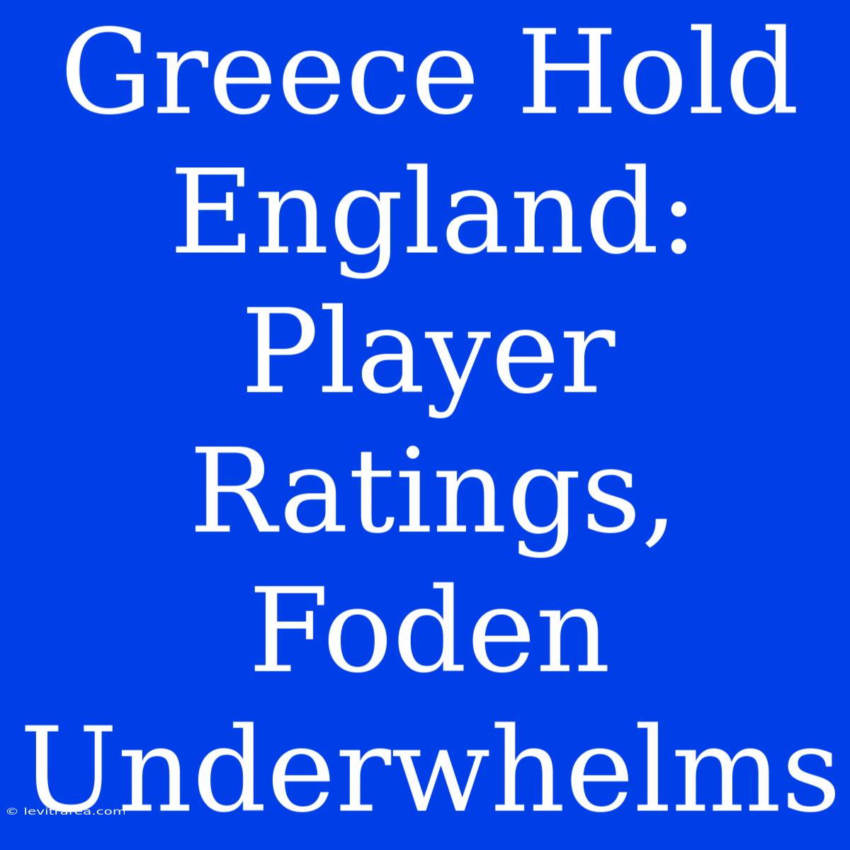 Greece Hold England: Player Ratings, Foden Underwhelms 