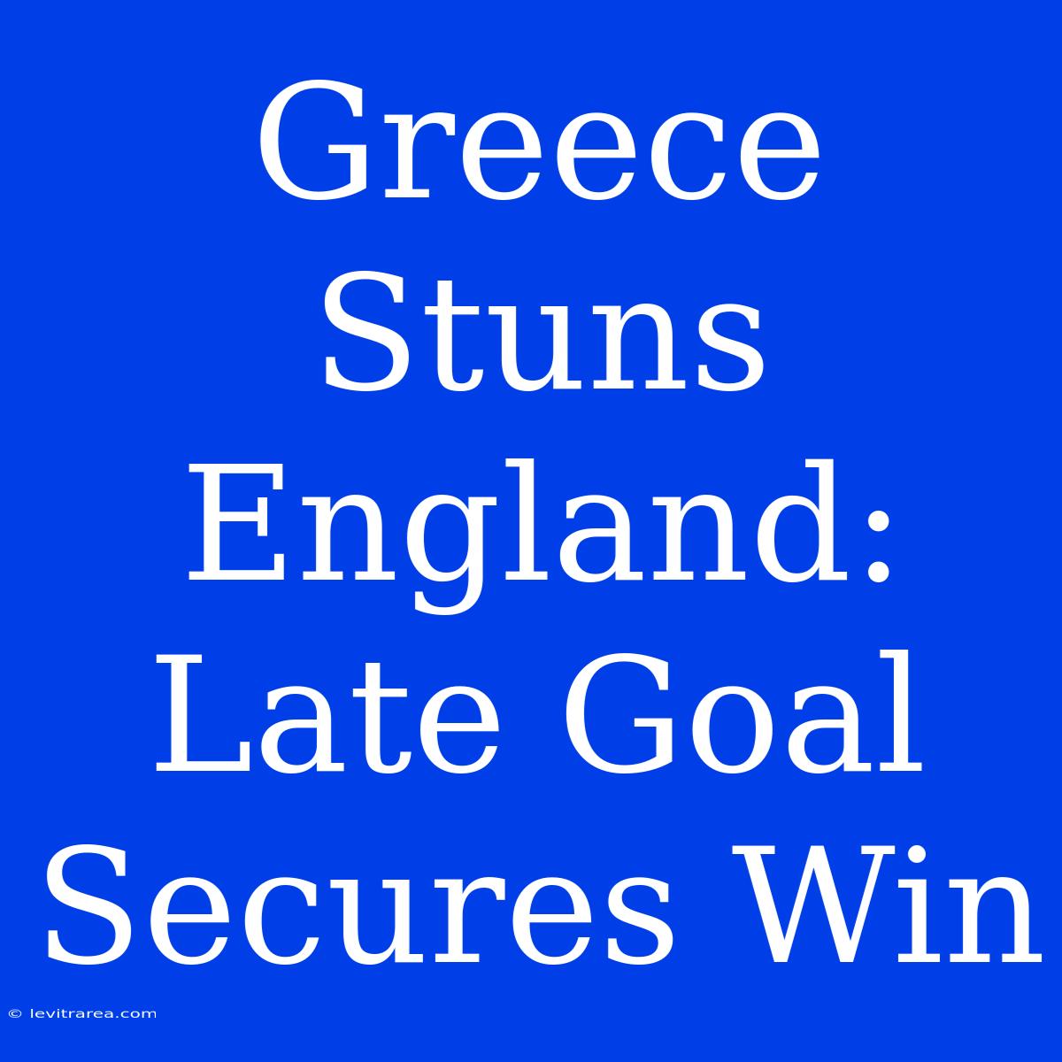 Greece Stuns England: Late Goal Secures Win