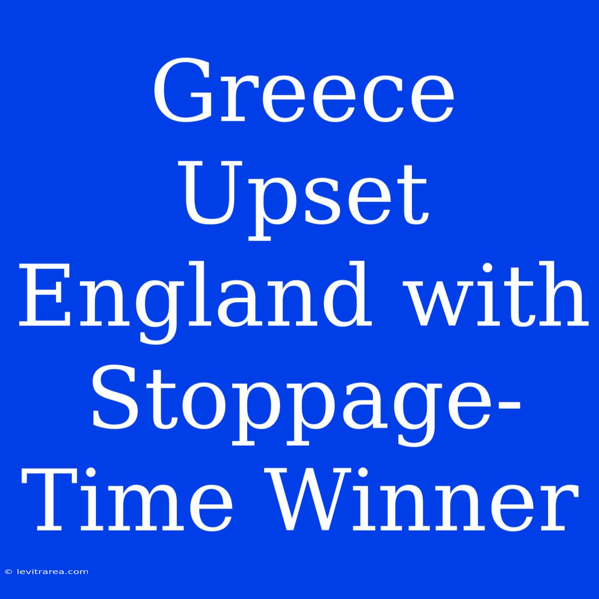 Greece Upset England With Stoppage-Time Winner