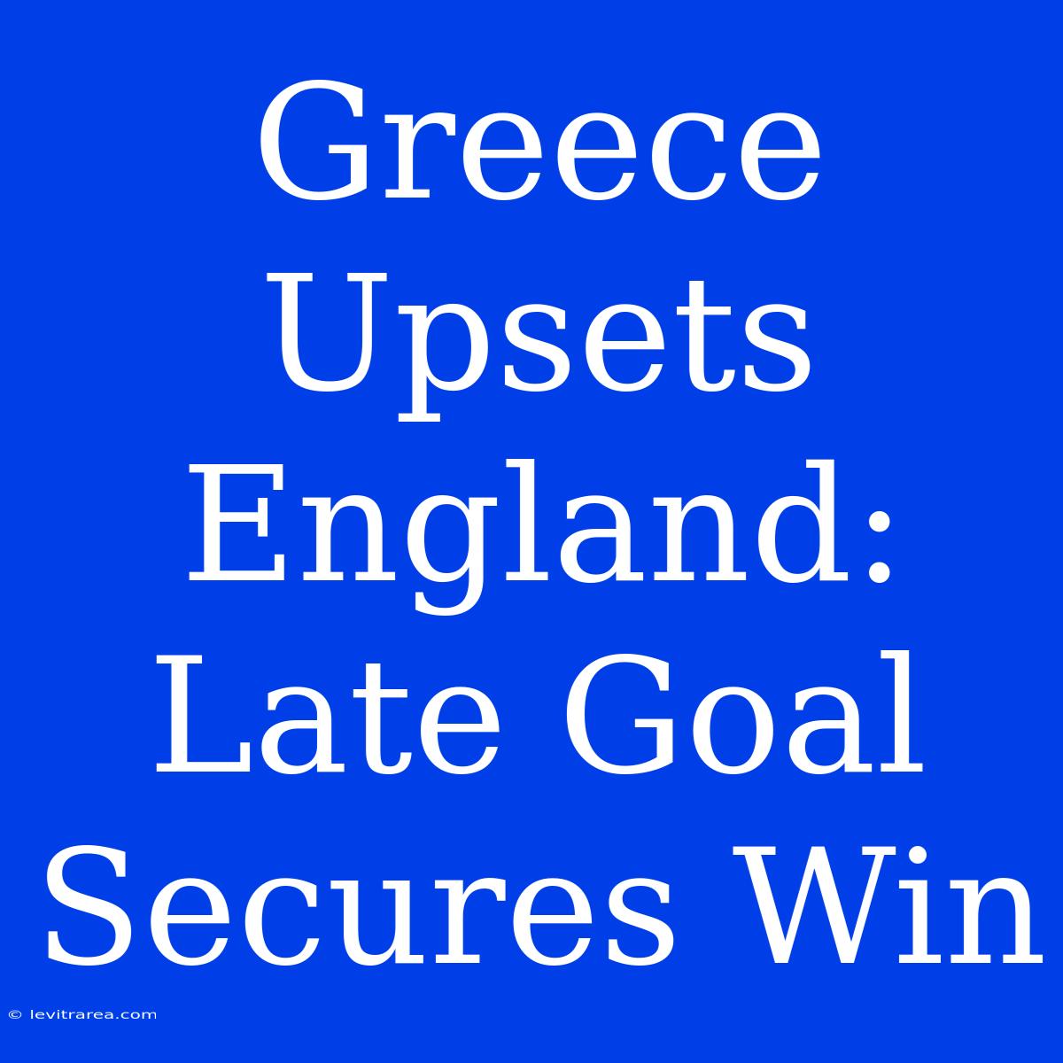 Greece Upsets England: Late Goal Secures Win