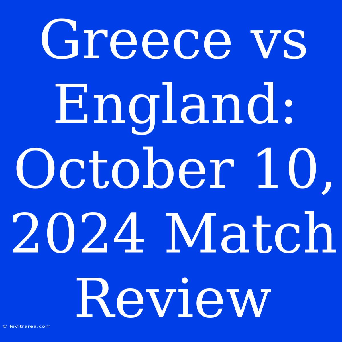 Greece Vs England: October 10, 2024 Match Review