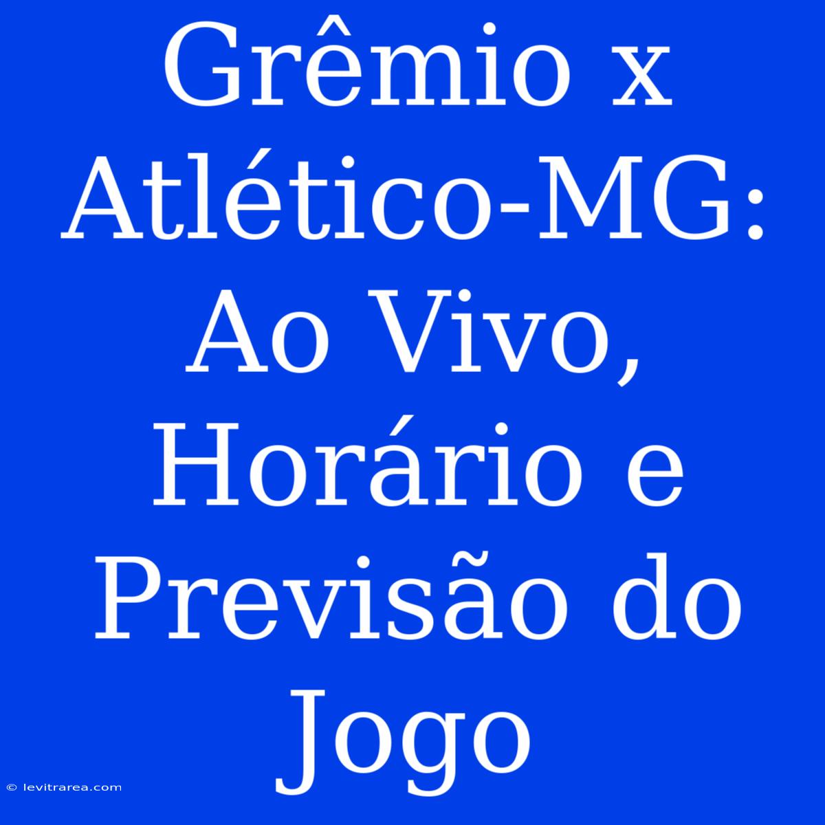 Grêmio X Atlético-MG: Ao Vivo, Horário E Previsão Do Jogo