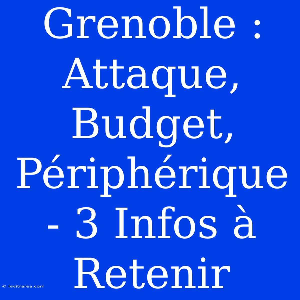 Grenoble : Attaque, Budget, Périphérique - 3 Infos À Retenir