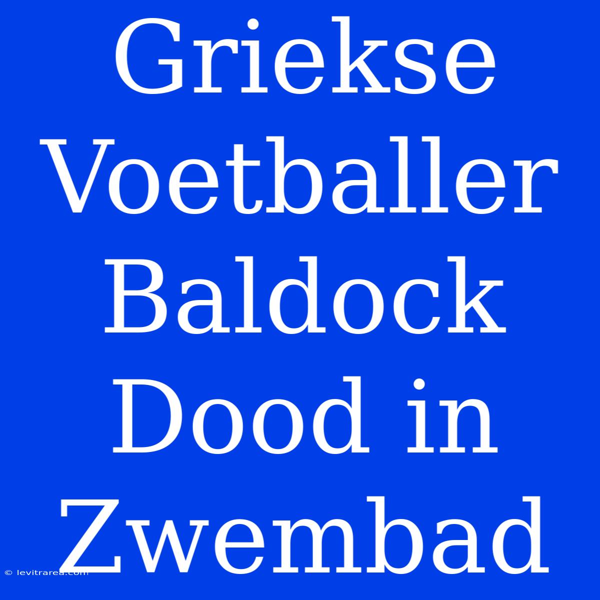 Griekse Voetballer Baldock Dood In Zwembad