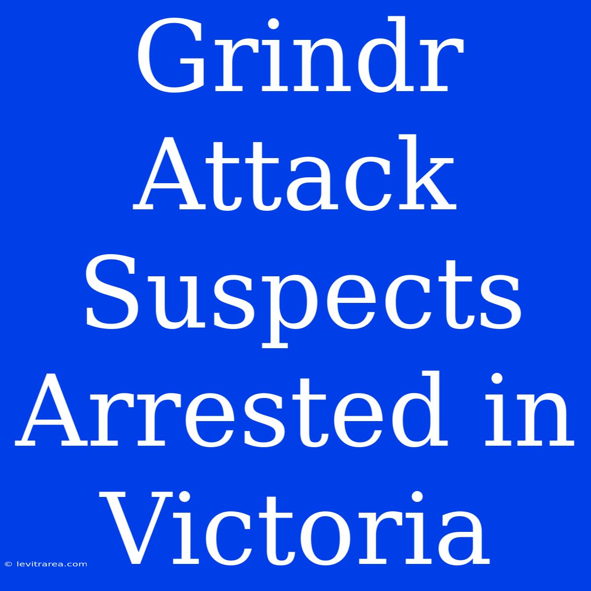 Grindr Attack Suspects Arrested In Victoria