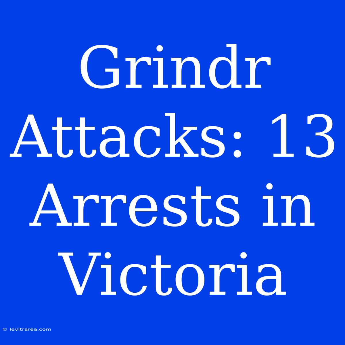 Grindr Attacks: 13 Arrests In Victoria