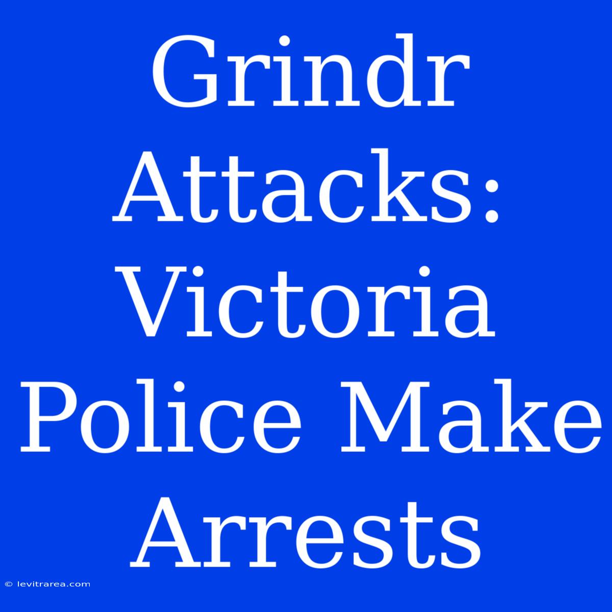 Grindr Attacks: Victoria Police Make Arrests