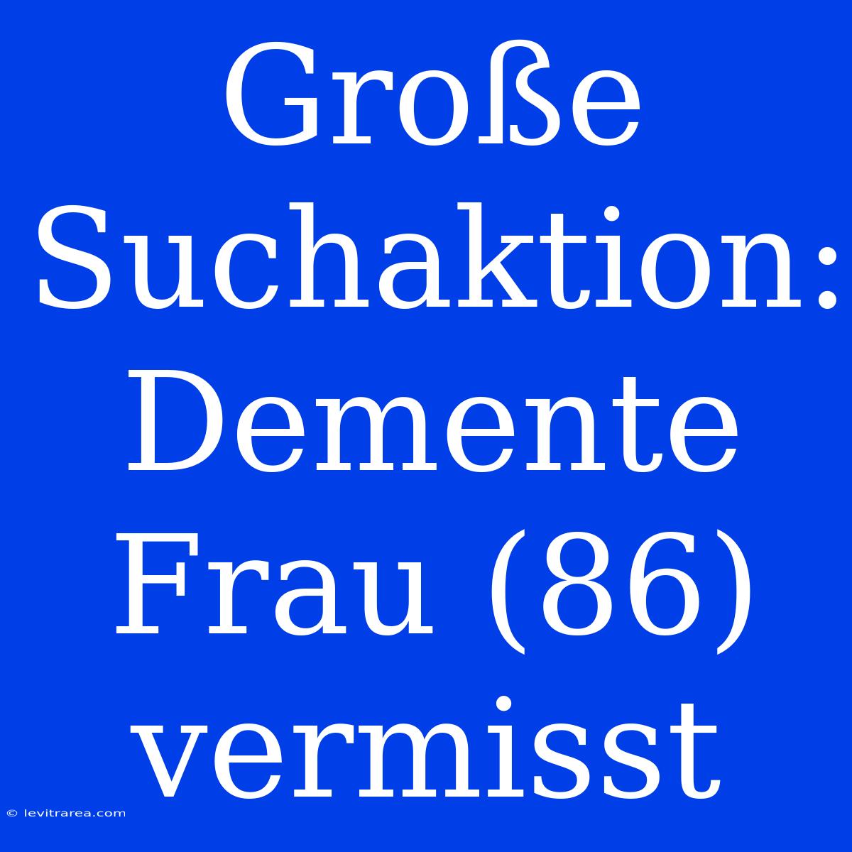 Große Suchaktion: Demente Frau (86) Vermisst