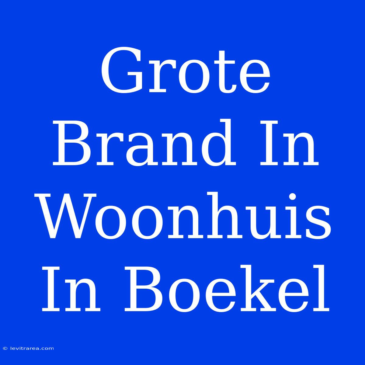 Grote Brand In Woonhuis In Boekel