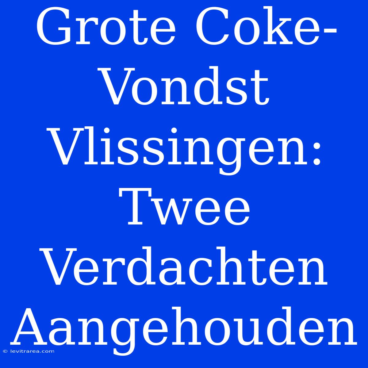 Grote Coke-Vondst Vlissingen: Twee Verdachten Aangehouden