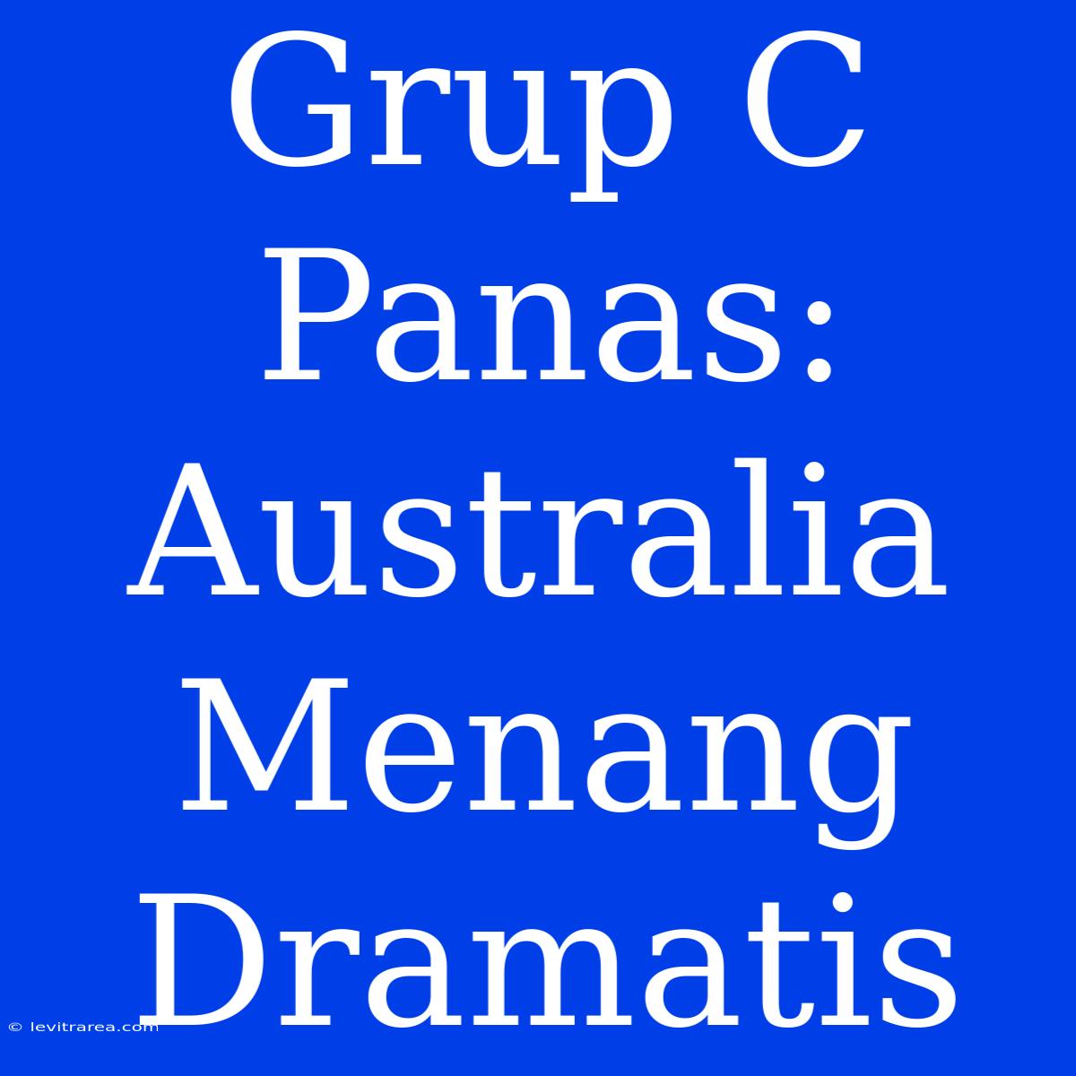 Grup C Panas: Australia Menang Dramatis