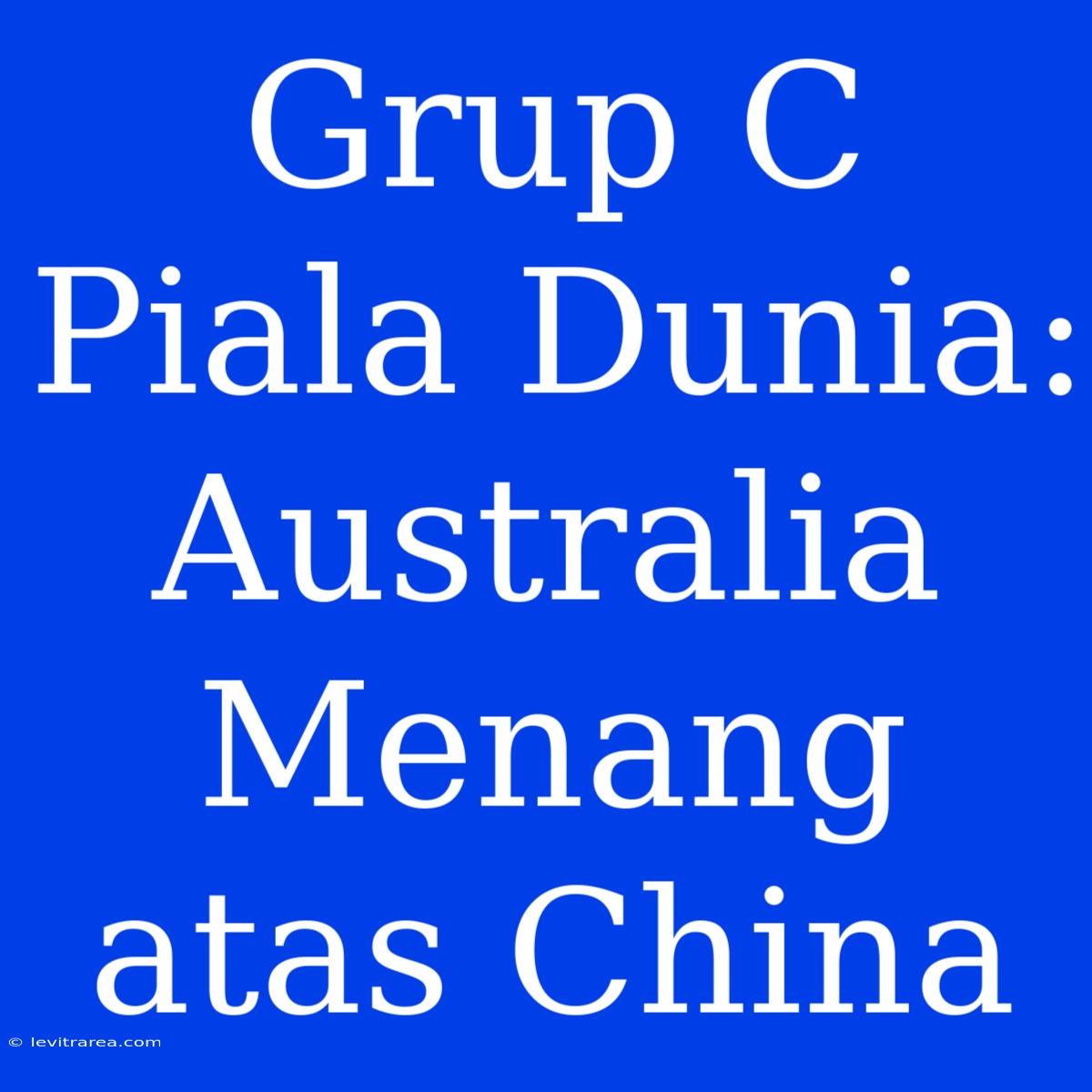 Grup C Piala Dunia: Australia Menang Atas China 