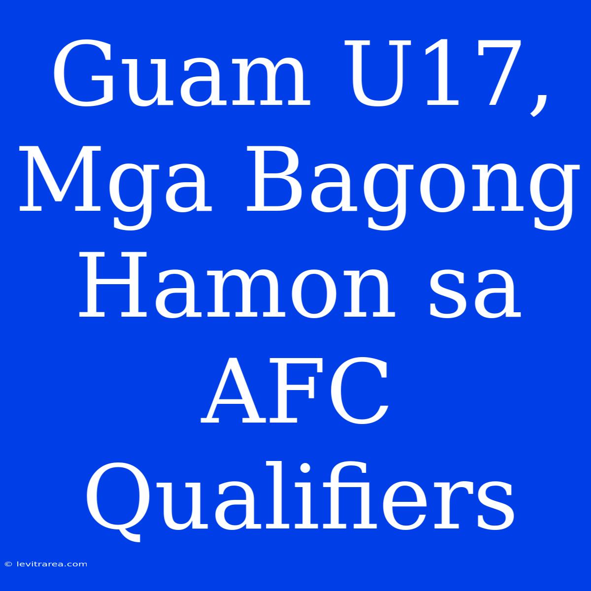 Guam U17,  Mga Bagong Hamon Sa AFC Qualifiers