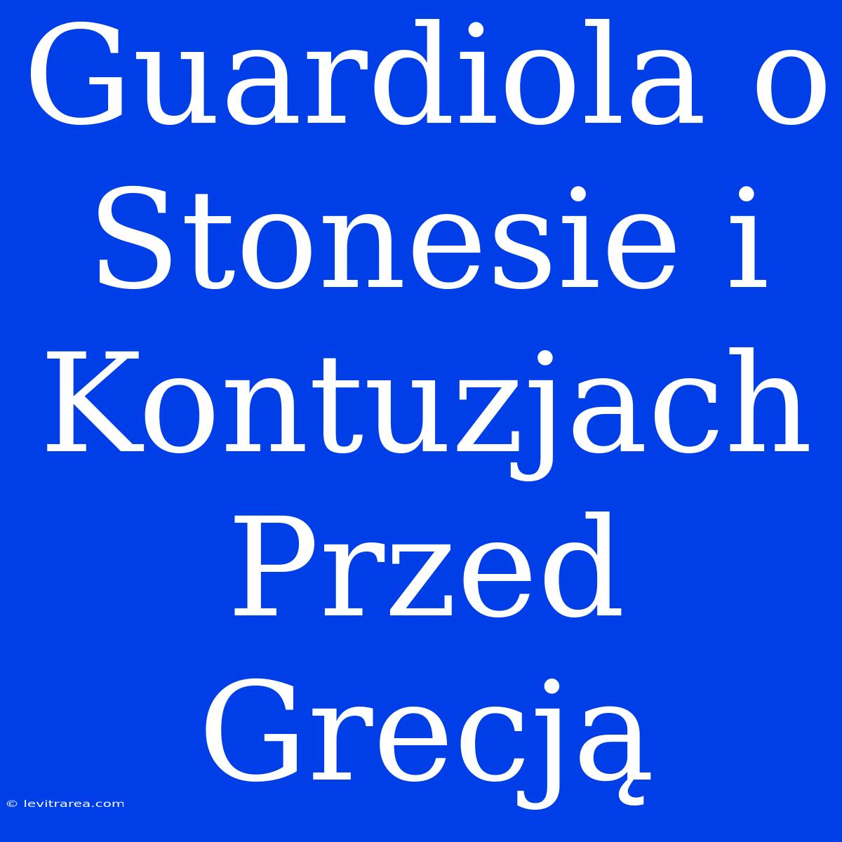 Guardiola O Stonesie I Kontuzjach Przed Grecją