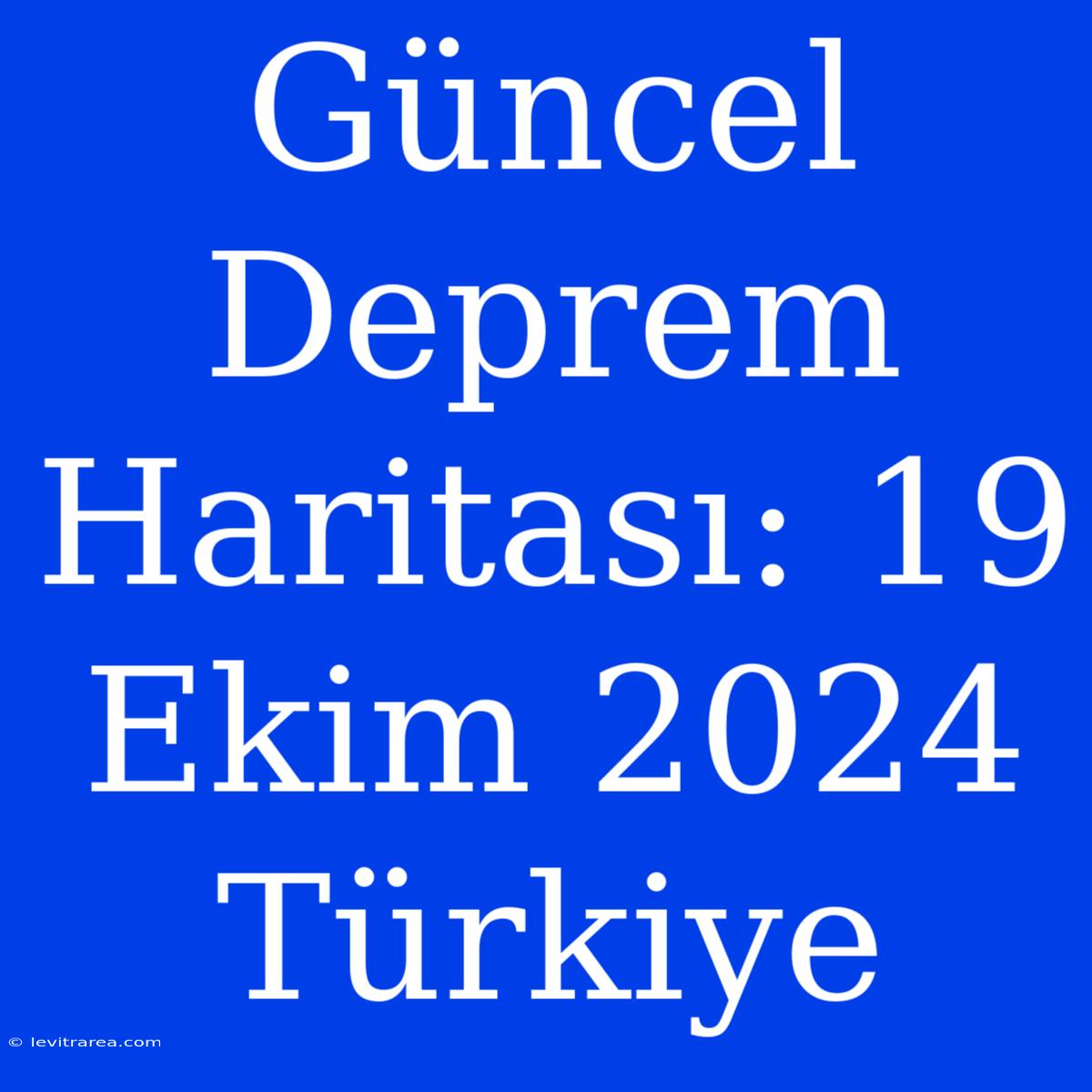 Güncel Deprem Haritası: 19 Ekim 2024 Türkiye