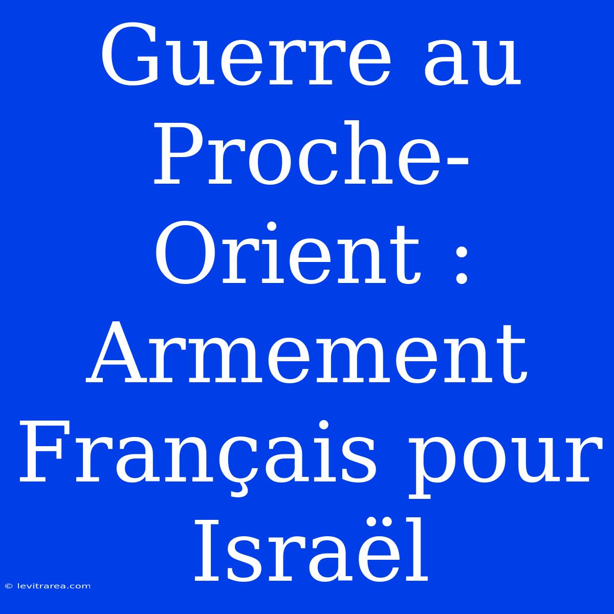 Guerre Au Proche-Orient : Armement Français Pour Israël