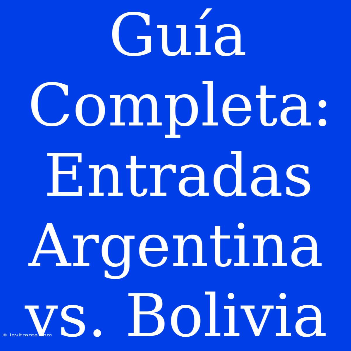 Guía Completa: Entradas Argentina Vs. Bolivia