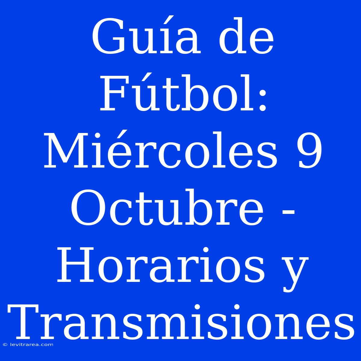 Guía De Fútbol: Miércoles 9 Octubre - Horarios Y Transmisiones