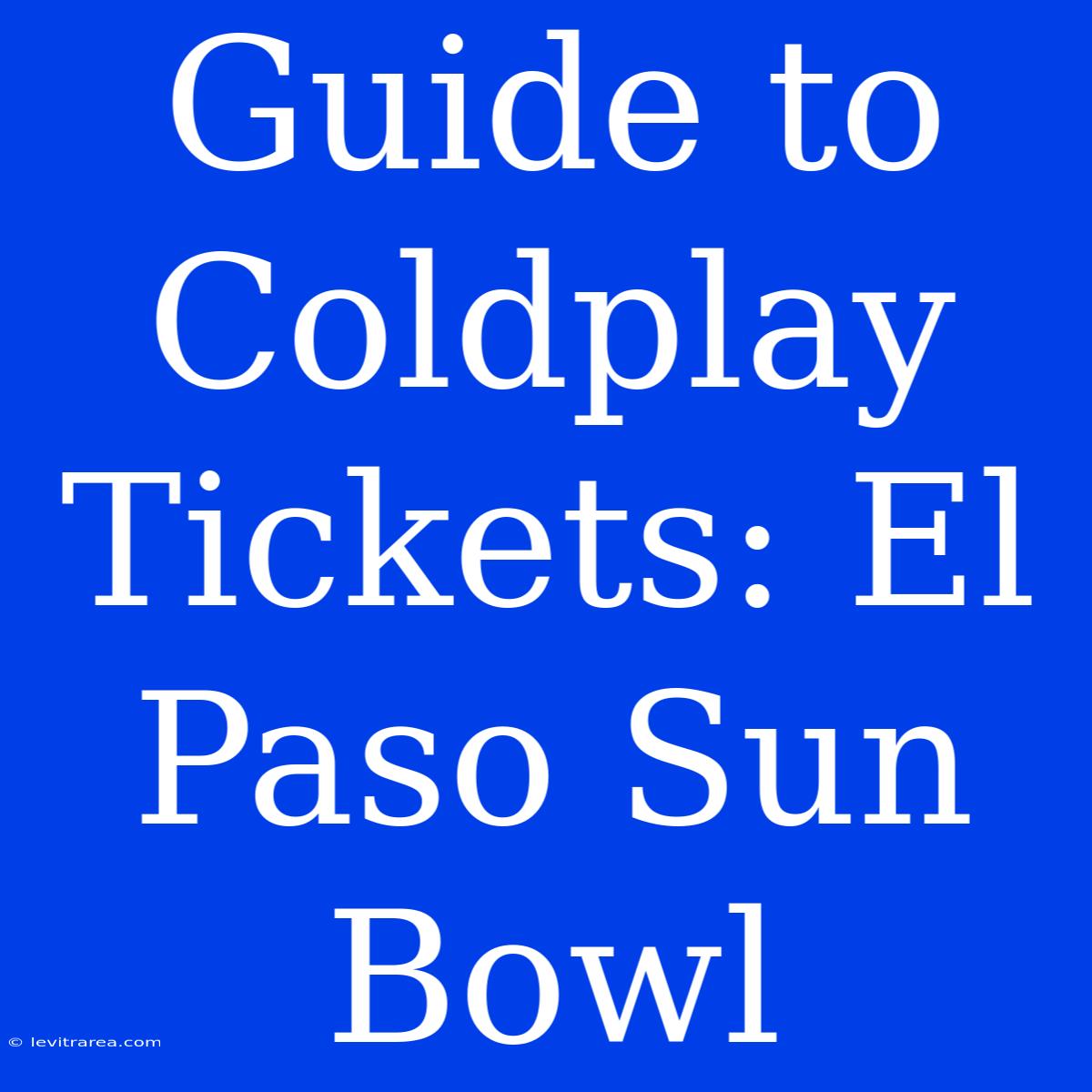 Guide To Coldplay Tickets: El Paso Sun Bowl