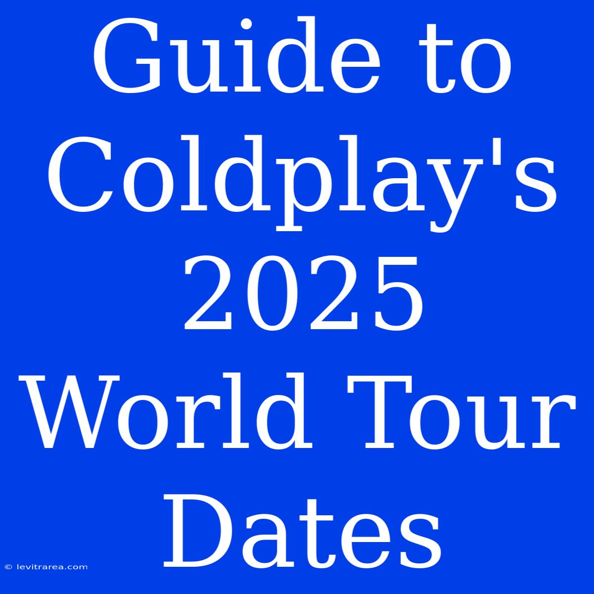 Guide To Coldplay's 2025 World Tour Dates