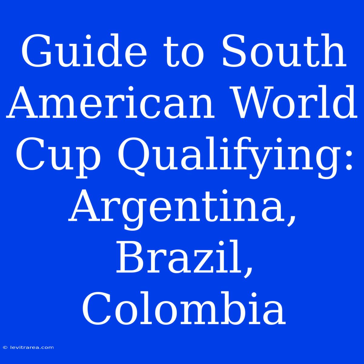 Guide To South American World Cup Qualifying: Argentina, Brazil, Colombia