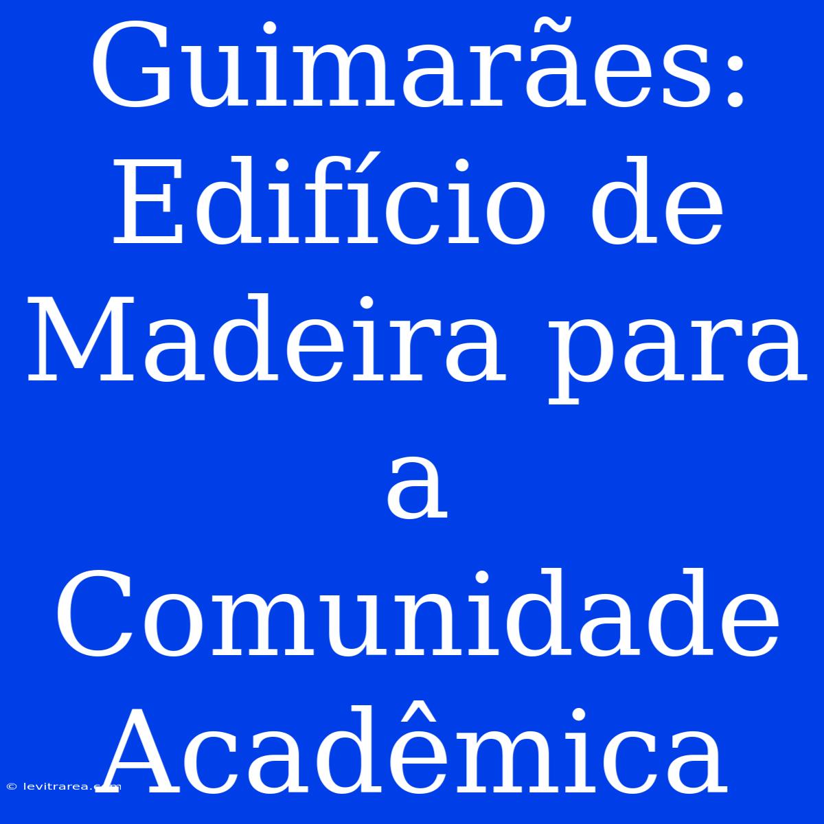 Guimarães: Edifício De Madeira Para A Comunidade Acadêmica