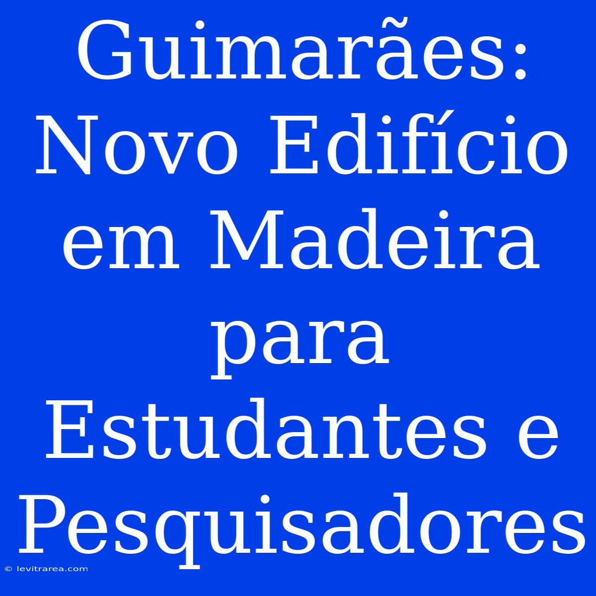 Guimarães: Novo Edifício Em Madeira Para Estudantes E Pesquisadores