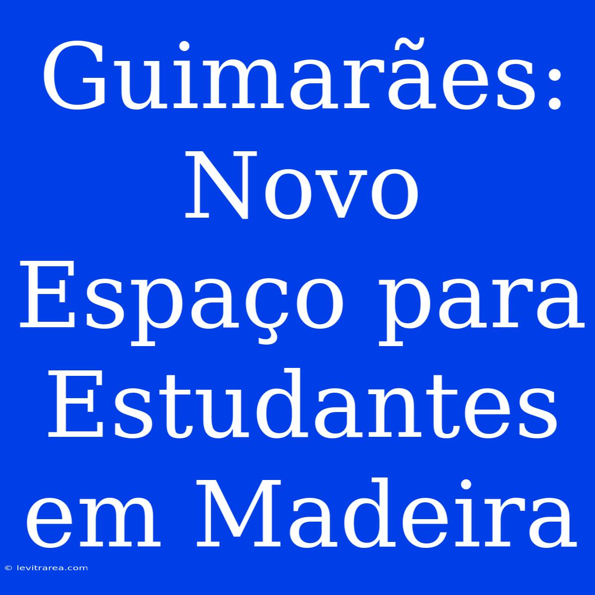 Guimarães: Novo Espaço Para Estudantes Em Madeira