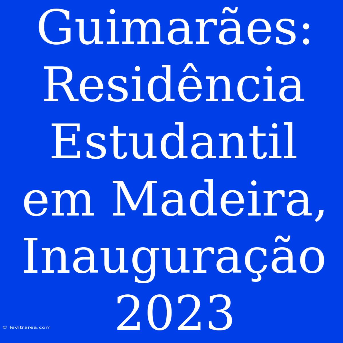 Guimarães: Residência Estudantil Em Madeira, Inauguração 2023